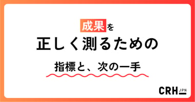 成果を正しく測るための指標と、次の一手