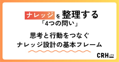 ナレッジを整理する「4つの問い」  ― 思考と行動をつなぐナレッジ設計の基本フレーム ―