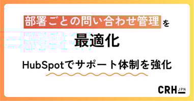部署ごとの問い合わせ管理を最適化。製造業のお客様におけるHubSpotでのサポート体制強化