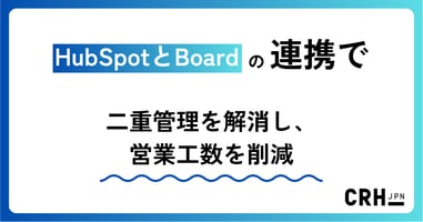 HubSpotとBoardの連携で二重管理を解消し、営業工数を削減