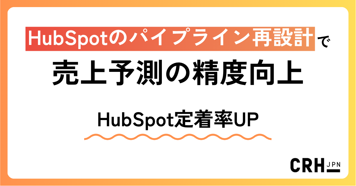 HubSpotのパイプライン再設計で売上予測の精度向上とHubSpot定着率UP