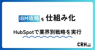 IBM攻略を仕組み化。HubSpotで業界別戦略を実行