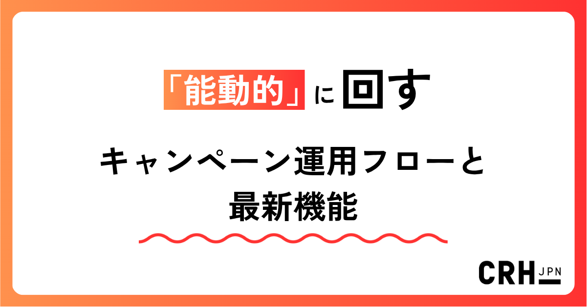 「能動的」に回すキャンペーン運用フローと最新機能