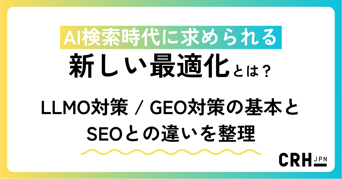 AI検索時代に求められる新しい最適化とは？——LLMO対策  GEO対策の基本とSEOとの違いを整理
