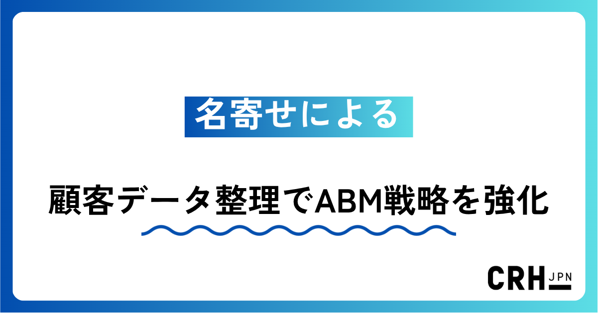 名寄せによる顧客データ整理でABM戦略を強化