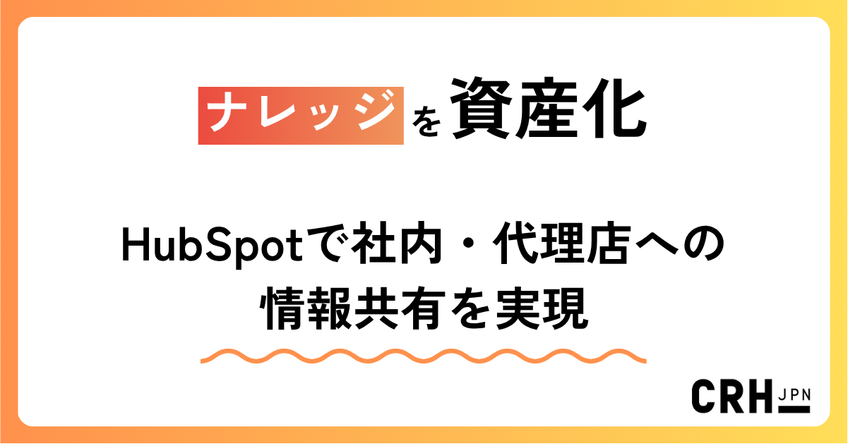 ナレッジを資産化。製造業（電機・電子機器メーカー）におけるHubSpotでの社内・代理店向け情報共有実現
