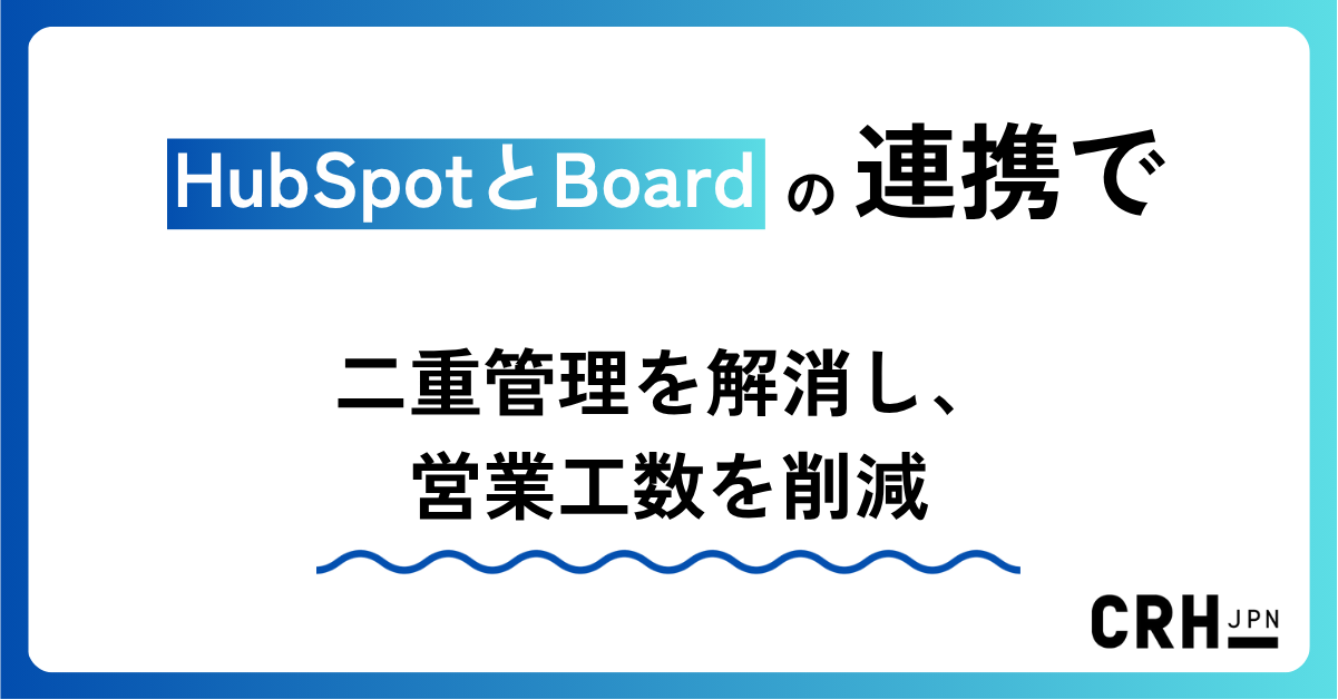 HubSpotとBoardの連携で二重管理を解消し、営業工数を削減