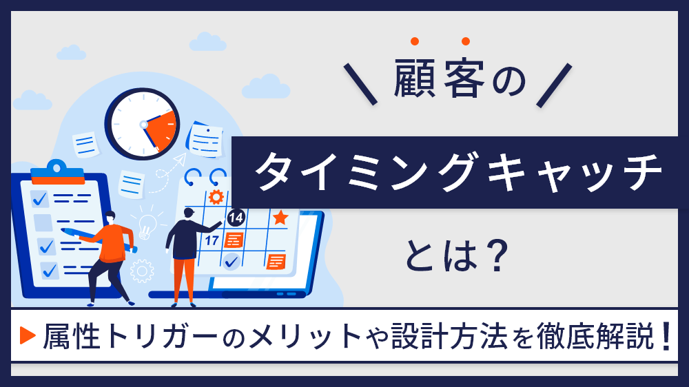 顧客のタイミングキャッチとは？属性トリガーのメリットや設計方法を徹底解説！