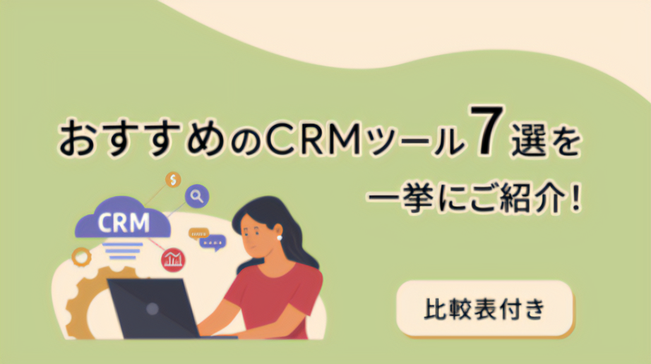 【2025年】おすすめのCRMツール7選を一挙にご紹介！（比較表付き）