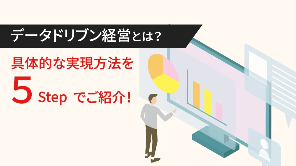 データドリブン経営とは？具体的な実現方法を 5Step でご紹介！