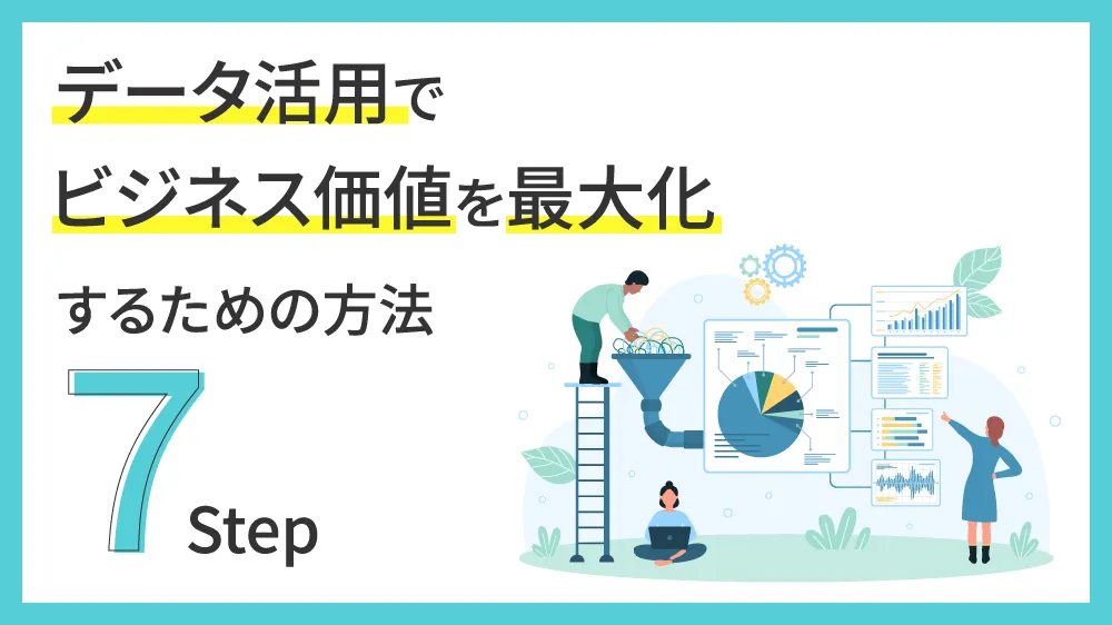 データ活用でビジネス価値を最大化するための方法 7Step
