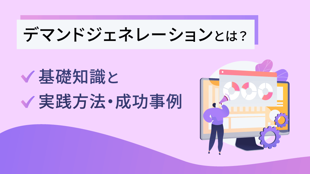 デマンドジェネレーションとは？基礎知識と実践方法・成功事例